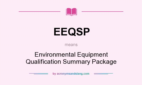 What does EEQSP mean? It stands for Environmental Equipment Qualification Summary Package