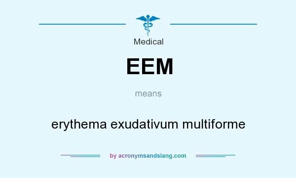 What does EEM mean? It stands for erythema exudativum multiforme