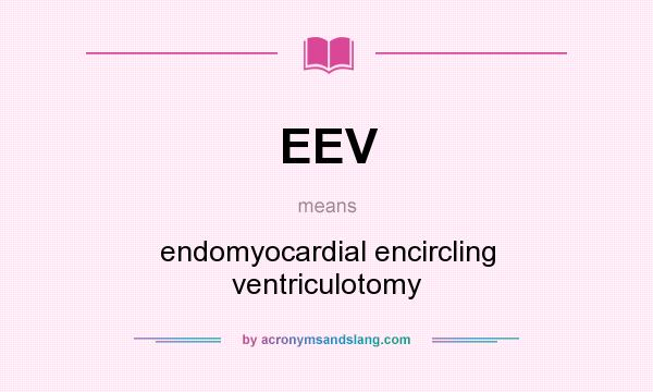 What does EEV mean? It stands for endomyocardial encircling ventriculotomy