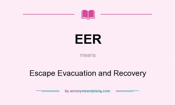 What does EER mean? It stands for Escape Evacuation and Recovery