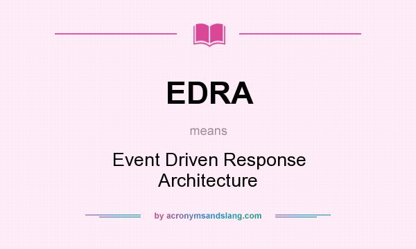 What does EDRA mean? It stands for Event Driven Response Architecture