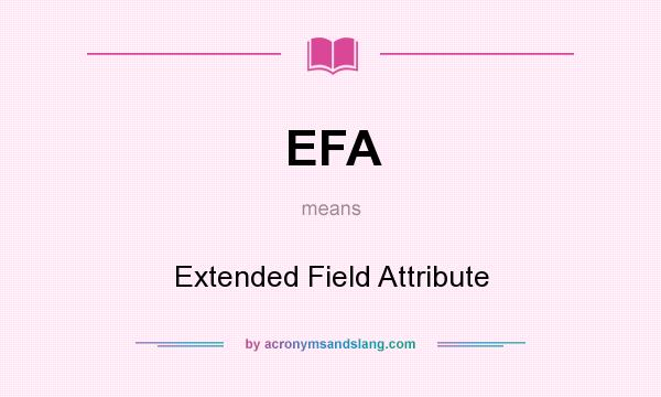 What does EFA mean? It stands for Extended Field Attribute