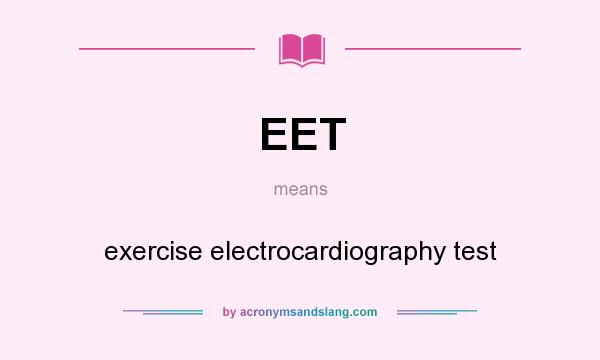 What does EET mean? It stands for exercise electrocardiography test