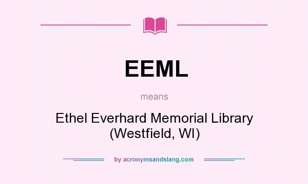 What does EEML mean? It stands for Ethel Everhard Memorial Library (Westfield, WI)