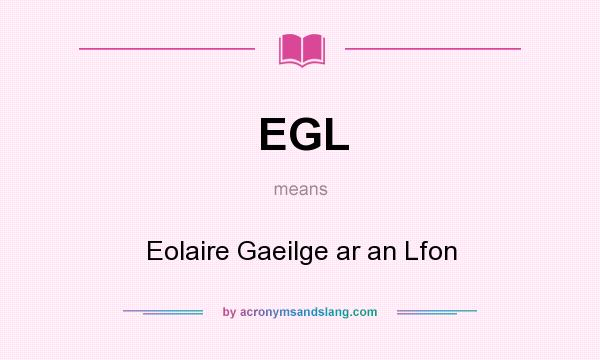 What does EGL mean? It stands for Eolaire Gaeilge ar an Lfon