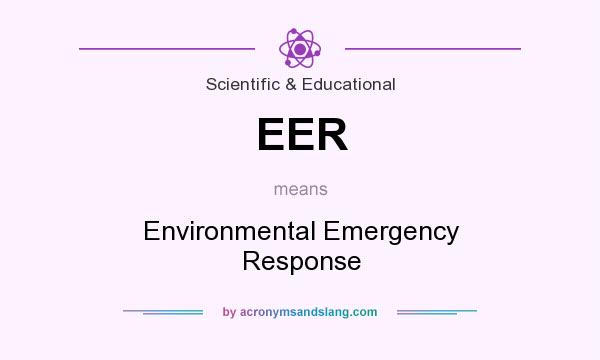 What does EER mean? It stands for Environmental Emergency Response