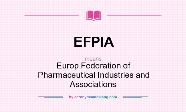 What does EFPIA mean? It stands for Europ Federation of Pharmaceutical Industries and Associations