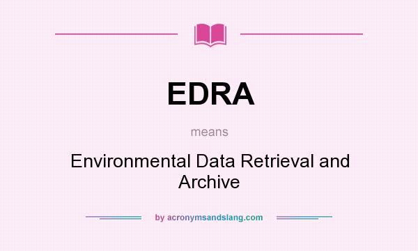 What does EDRA mean? It stands for Environmental Data Retrieval and Archive