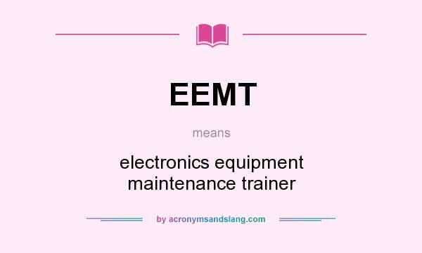 What does EEMT mean? It stands for electronics equipment maintenance trainer