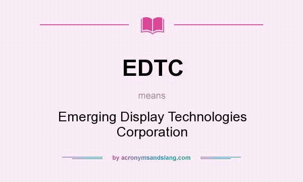 What does EDTC mean? It stands for Emerging Display Technologies Corporation