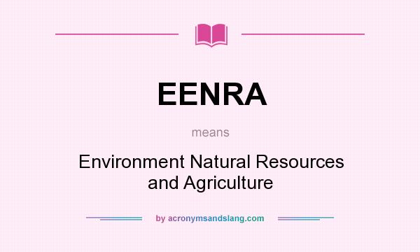 What does EENRA mean? It stands for Environment Natural Resources and Agriculture
