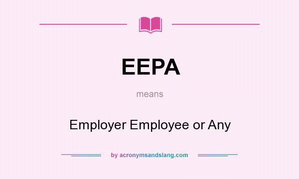 What does EEPA mean? It stands for Employer Employee or Any