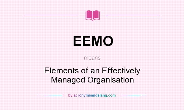 What does EEMO mean? It stands for Elements of an Effectively Managed Organisation