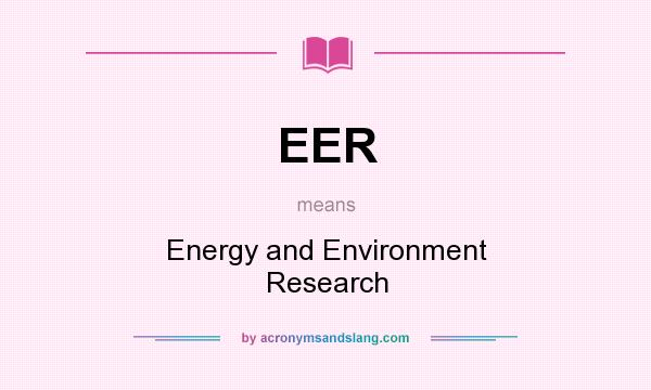 What does EER mean? It stands for Energy and Environment Research
