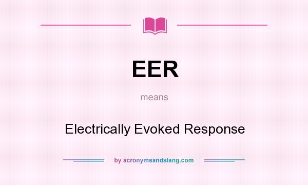 What does EER mean? It stands for Electrically Evoked Response