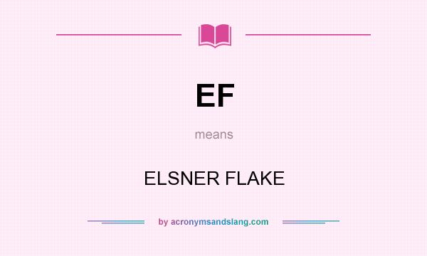 What does EF mean? It stands for ELSNER FLAKE