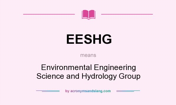 What does EESHG mean? It stands for Environmental Engineering Science and Hydrology Group