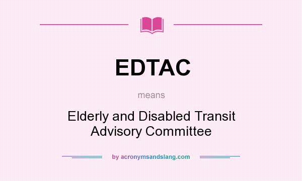 What does EDTAC mean? It stands for Elderly and Disabled Transit Advisory Committee