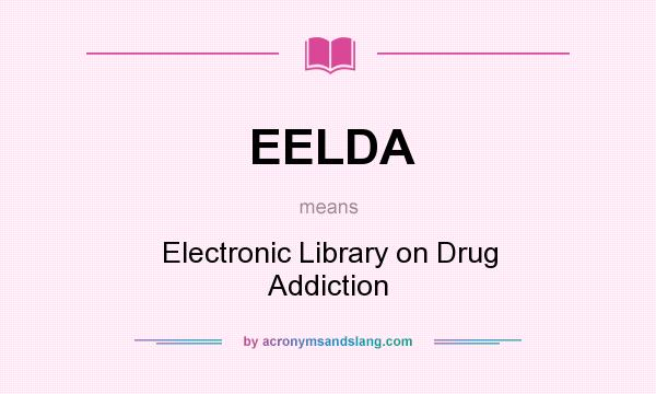 What does EELDA mean? It stands for Electronic Library on Drug Addiction