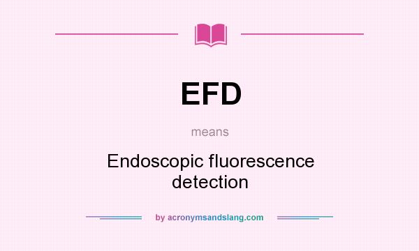 What does EFD mean? It stands for Endoscopic fluorescence detection