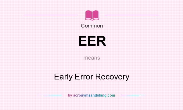 What does EER mean? It stands for Early Error Recovery