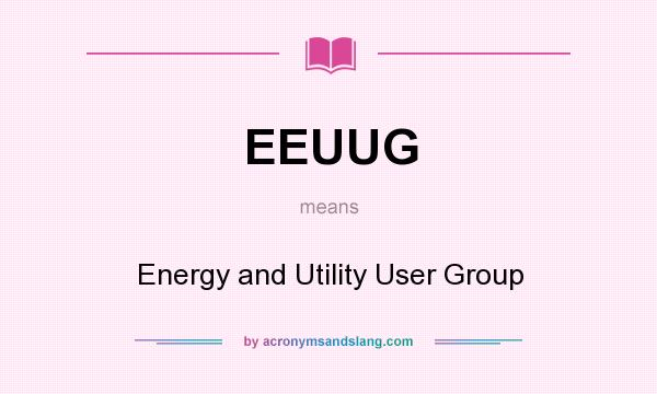 What does EEUUG mean? It stands for Energy and Utility User Group
