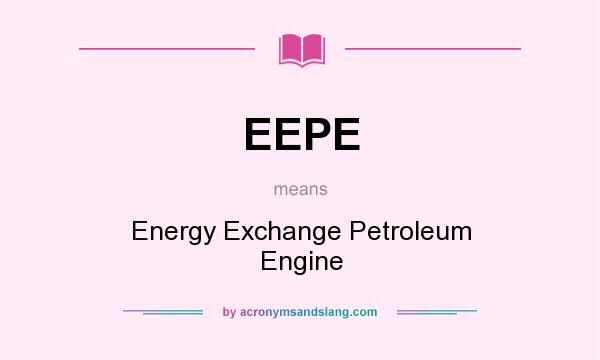 What does EEPE mean? It stands for Energy Exchange Petroleum Engine