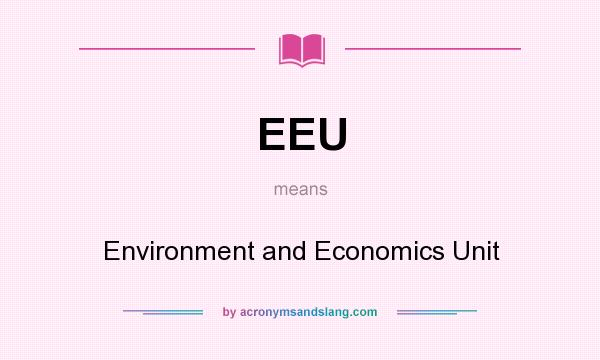 What does EEU mean? It stands for Environment and Economics Unit