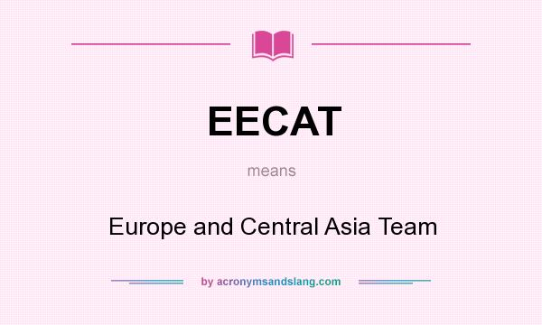 What does EECAT mean? It stands for Europe and Central Asia Team