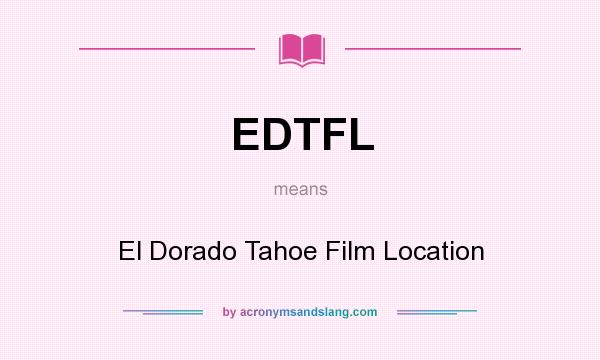 What does EDTFL mean? It stands for El Dorado Tahoe Film Location