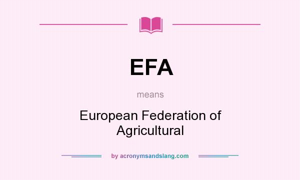 What does EFA mean? It stands for European Federation of Agricultural