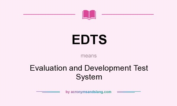 What does EDTS mean? It stands for Evaluation and Development Test System