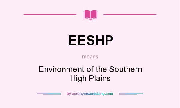 What does EESHP mean? It stands for Environment of the Southern High Plains