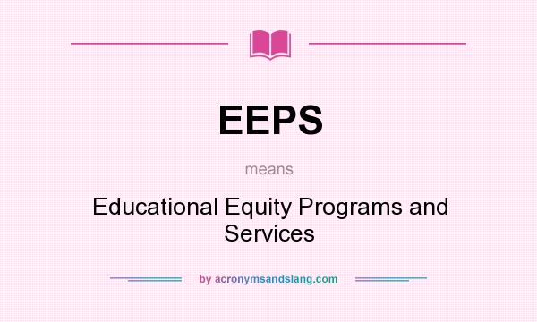 What does EEPS mean? It stands for Educational Equity Programs and Services