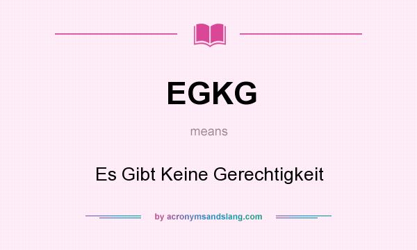 What does EGKG mean? It stands for Es Gibt Keine Gerechtigkeit