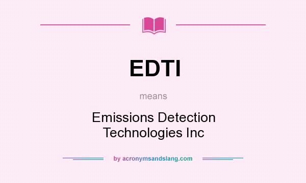 What does EDTI mean? It stands for Emissions Detection Technologies Inc