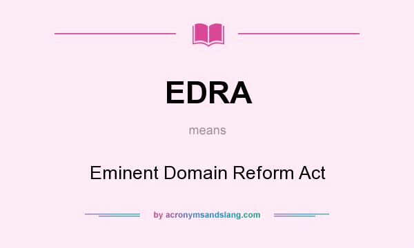What does EDRA mean? It stands for Eminent Domain Reform Act