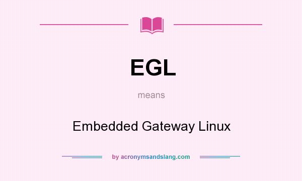 What does EGL mean? It stands for Embedded Gateway Linux