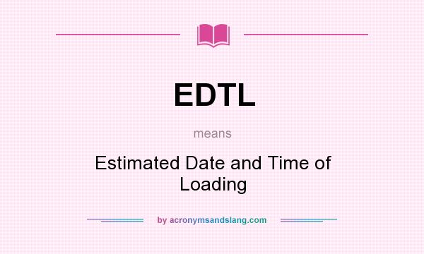 What does EDTL mean? It stands for Estimated Date and Time of Loading