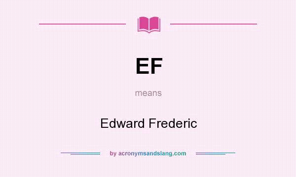 What does EF mean? It stands for Edward Frederic