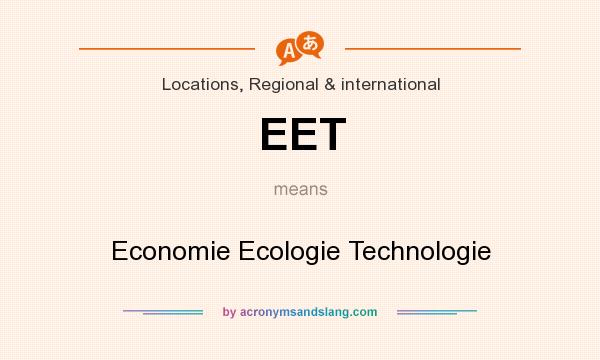 What does EET mean? It stands for Economie Ecologie Technologie