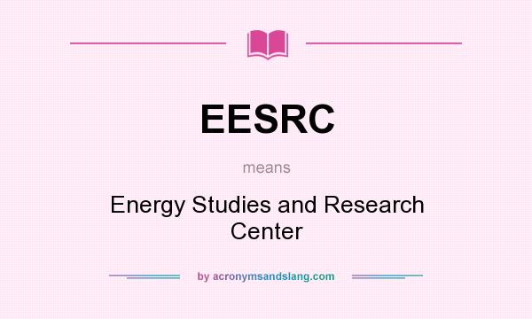 What does EESRC mean? It stands for Energy Studies and Research Center
