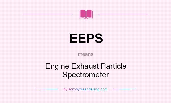 What does EEPS mean? It stands for Engine Exhaust Particle Spectrometer