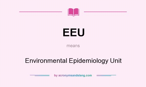 What does EEU mean? It stands for Environmental Epidemiology Unit