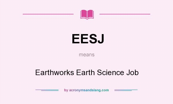 What does EESJ mean? It stands for Earthworks Earth Science Job