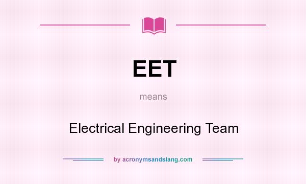 What does EET mean? It stands for Electrical Engineering Team