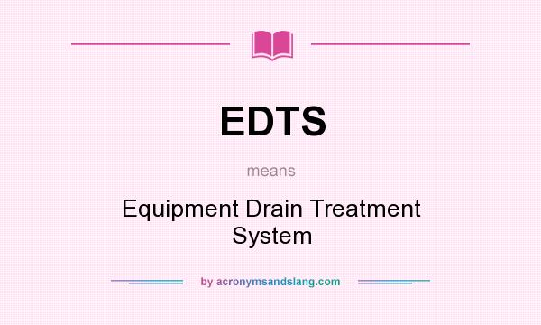 What does EDTS mean? It stands for Equipment Drain Treatment System