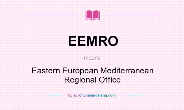 What does EEMRO mean? It stands for Eastern European Mediterranean Regional Office