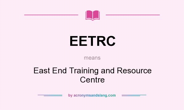 What does EETRC mean? It stands for East End Training and Resource Centre