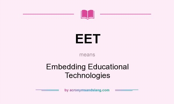 What does EET mean? It stands for Embedding Educational Technologies